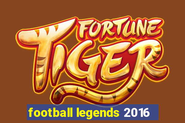 football legends 2016